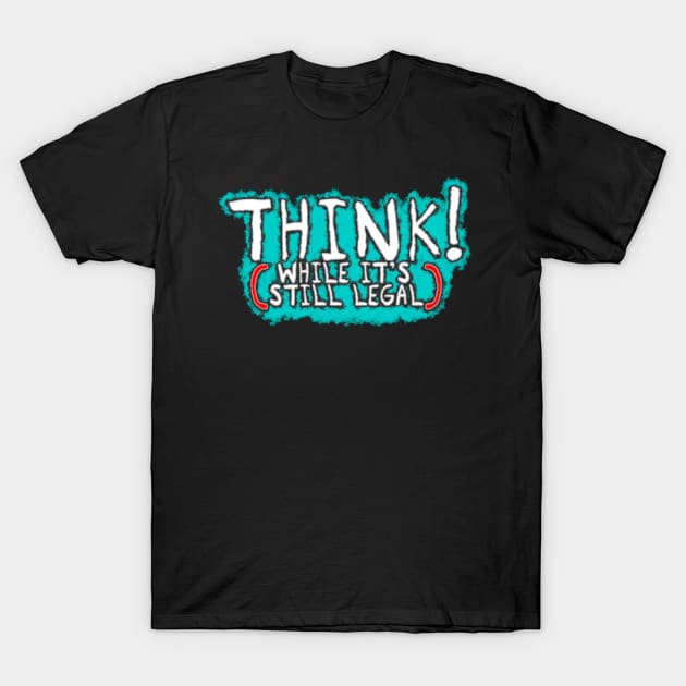 Think While It's Still Legal - Graffiti Style T-Shirt by SolarCross